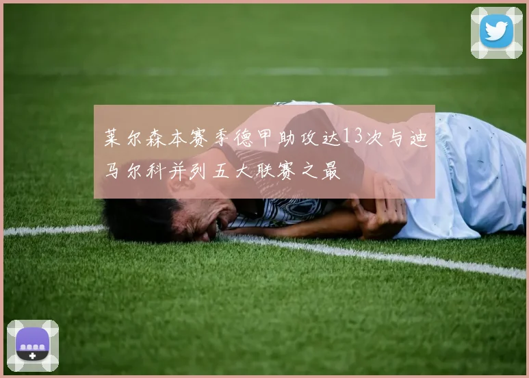 莱尔森本赛季德甲助攻达13次与迪马尔科并列五大联赛之最